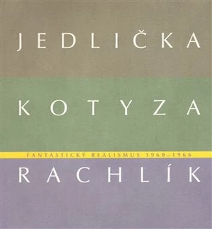 Fantastický realismus 1960 - 1966: Jan Jedlička - Vladivoj Kotyza - Mikuláš Rachlík - Vojtěch Lahoda, Marie Rakušanová, Jan Jedlička, Lenka Kodlová, M