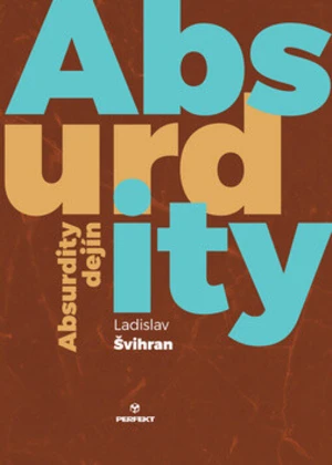 Absurdity dejín - Ladislav Švihran