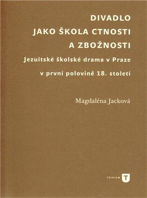 Divadlo jako škola ctnosti a zbožnosti - Magdaléna Jacková