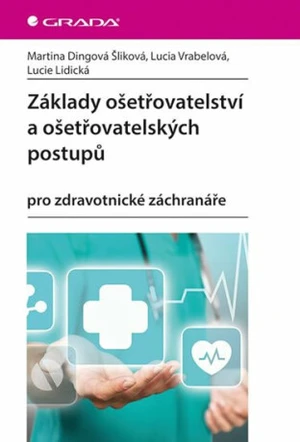 Základy ošetřovatelství a ošetřovatelských postupů - Dingová Šliková Martina, Lidická Lucie, Lucia Vrábelová