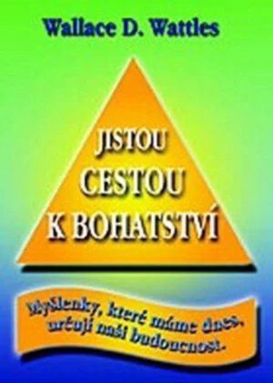 Jistou cestou k bohatství - Wallace D. Wattles