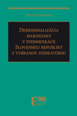 Dekriminalizácia marihuany v podmienkach SR s vybranou judikatúrou - Tomáš Zábrenszki