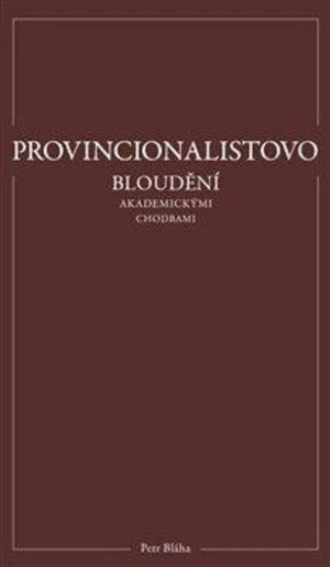 Provincionalistovo bloudění akademickými chodbami - Petr Bláha