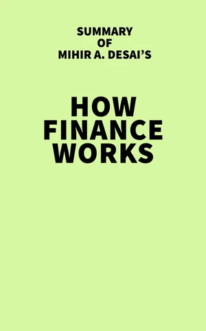 Summary of Mihir A. Desai's How Finance Works