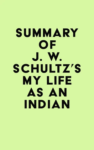 Summary of J. W. Schultz's My Life as an Indian