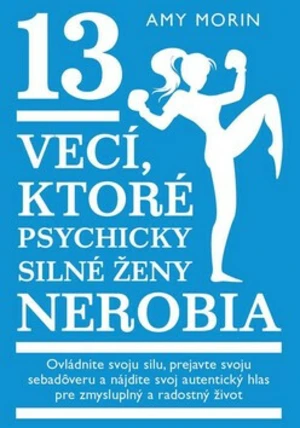 13 vecí, ktoré psychicky silné ženy nerobia - Amy Morinová