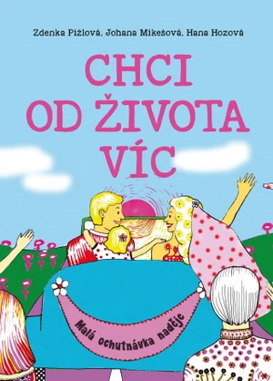 Chci od života víc - Zdeňka Pižlová, Johana Mikešová, Hana Clerien Hozová