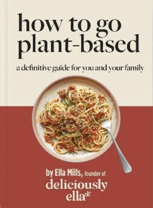 Deliciously Ella How To Go Plant-Based : A Definitive Guide For You and Your Family - Ella Woodward - Mills