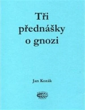 Tři přednášky o gnozi - Jan Kozák