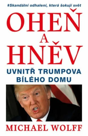 Oheň a hněv - Uvnitř Trumpova Bílého domu (Defekt) - Michael Wolff