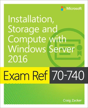 Exam Ref 70-740 Installation, Storage and Compute with Windows Server 2016