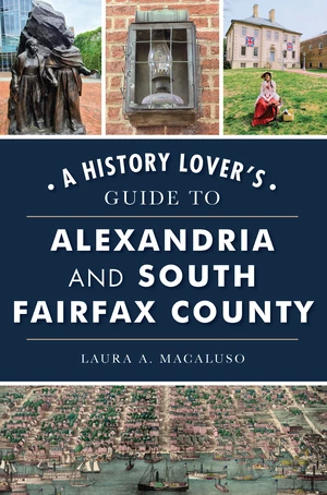 History Lover's Guide to Alexandria and South Fairfax County, A