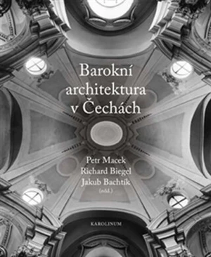 Barokní architektura v Čechách - Petr Macek, Jakub Bachtík, Richard Biegel