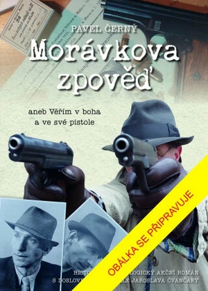 Morávkova zpověď: Věřím v Boha a své pistole - Pavel Černý