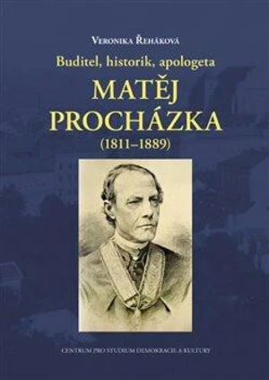 Buditel, historik, apologeta Matěj Procházka (1811-1889) - Veronika Řeháková