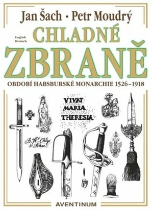 Chladné zbraně období Habsburské monarchie 1526 - 1918 - Jan Šach, Petr Moudrý