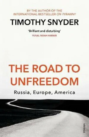 The Road to Unfreedom: Russia, Europe, America - Timothy Snyder