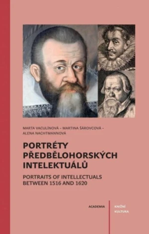 Portréty předbělohorských intelektuálů/ Portraits of intelektuals between 1516 and 1620 - Alena Nachtmannová, Marta Šárovcová, Marta Vaculínová