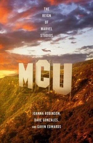 MCU: The Reign of Marvel Studios - Joanna Robinson, Dave Gonzales