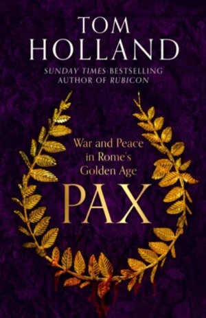 Pax: War and Peace in Rome´s Golden Age - Tom Holland