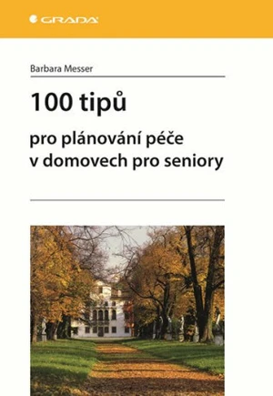 100 tipů pro plánování péče v domovech pro seniory - Messer Barbara