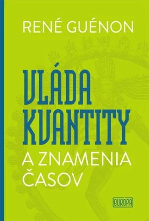 Vláda kvantity a znamenia časov - René Guénon