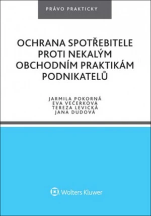 Ochrana spotřebitele proti nekalým obchodním praktikám podnikatelů - Eva Večerková, Jana Dudová, Jarmila Pokorná, Tereza Levická