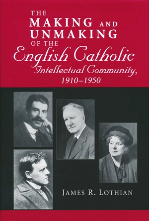 Making and Unmaking of the English Catholic Intellectual Community, 1910-1950