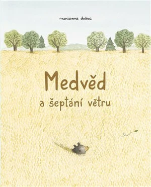 Medvěd a šeptání větru - Marianne Dubucová