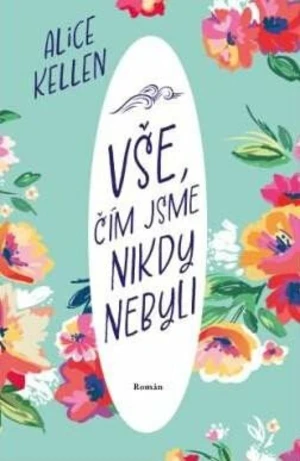 Vše, čím jsme nikdy nebyli - Alice Kellen