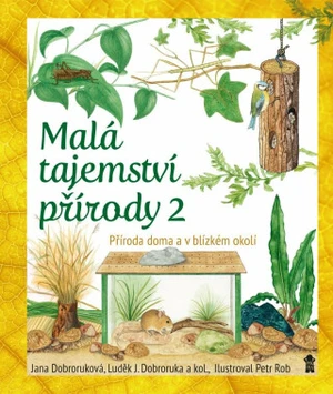 Malá tajemství přírody: Příroda doma a v blízkém okolí - Luděk Jindřich Dobroruka, Jana Dobroruková