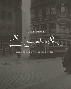 Josef Sudek The Legacy of a Deeper Vision - Antonín Dufek, Richard Rhodes, Maia-Mari Sutnik