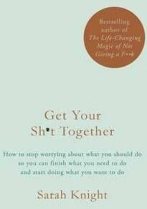 Get Your Sh*t Together - Sarah Knight