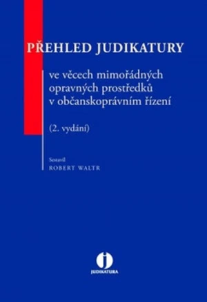 Přehled judikatury ve věcech mimořádných opravných prostředků v občanskoprávním - Robert Waltr