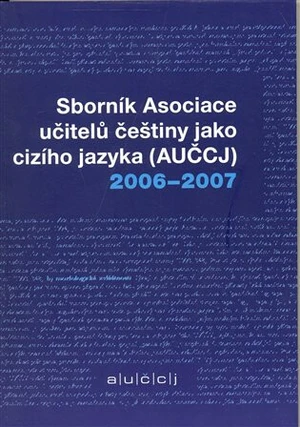 Sborník asociace učitelů češtiny jako cizího jazyka (AUČCJ) 2006-2007