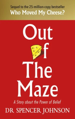 Out of the Maze: A Story About the Power of Belief - Spencer Johnson