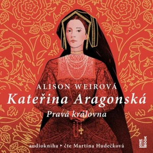 Kateřina Aragonská: Pravá královna - Alison Weirová - audiokniha