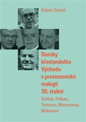 Doteky křesťanského Východu v protestantské teologii 20. století - Robert Svatoň