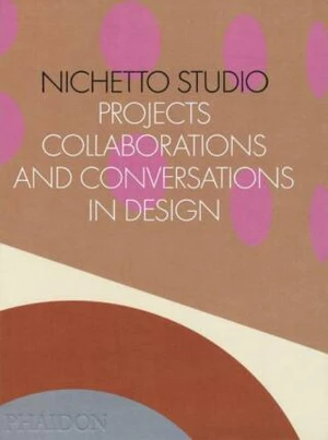 Nichetto Studio: Projects, Collaborations and Conversations in Design - Max Fraser, Francesca Picchi, Luca Nichetto