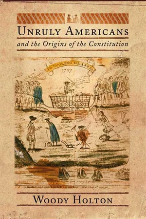 Unruly Americans and the Origins of the Constitution