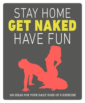 Stay Home, Get Naked, Have Fun