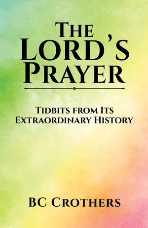 The Lord&rsquo;s Prayer &ndash; Tidbits from Its Extraordinary History