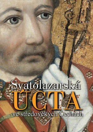 Svatolazarská úcta ve středověkých Čechách - Jan Royt, Zdirad J. K. Čech, Jan Adámek