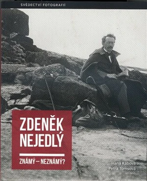 Zdeněk Nejedlý známý - neznámý? - Hana Kábová, Petra Tomsová