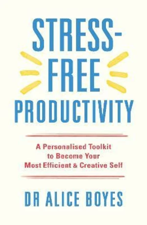 Stress-Free Productivity: A Personalised Toolkit to Become Your Most Efficient, Creative Self