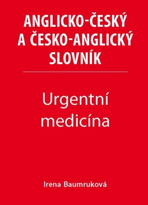 Urgentní medicína - Anglicko-český a česko-anglický slovník - Irena Baumruková