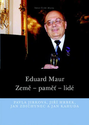 Eduard Maur. Země - paměť - lidé - Jiří Hrbek, Eduard Maur, Jan Zdichynec, Pavla Jirková, Jan Kahuda