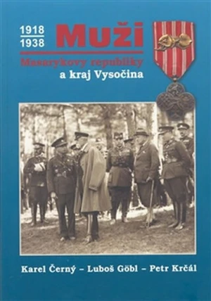 Muži Masarykovy republiky a kraj Vysočina - Karel Černý, Petr Krčál, Luboš Göbl