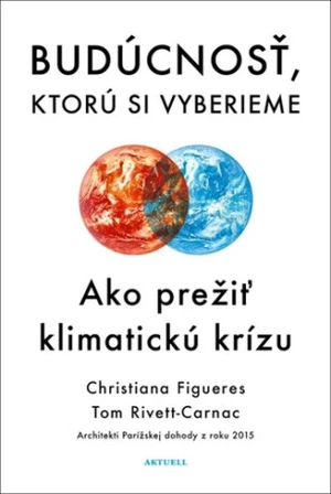 Budúcnosť, ktorú si vyberieme - Christiana Figueres, Tom Rivett-Carnac