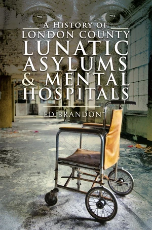 A History of London County Lunatic Asylums & Mental Hospitals